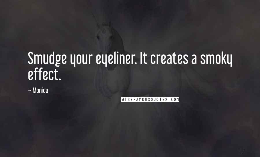 Monica Quotes: Smudge your eyeliner. It creates a smoky effect.