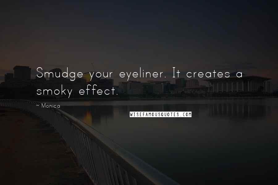 Monica Quotes: Smudge your eyeliner. It creates a smoky effect.