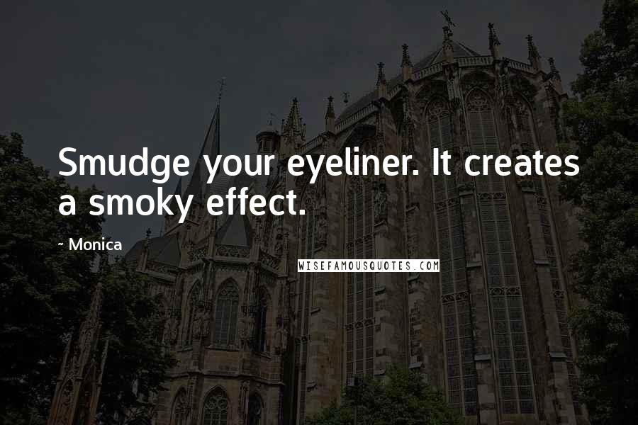 Monica Quotes: Smudge your eyeliner. It creates a smoky effect.