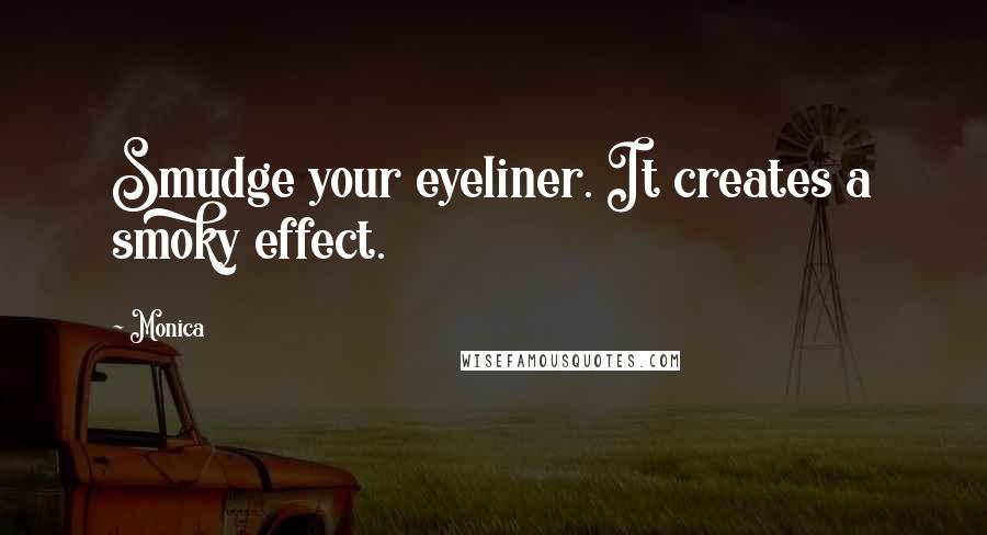 Monica Quotes: Smudge your eyeliner. It creates a smoky effect.