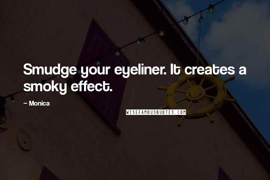 Monica Quotes: Smudge your eyeliner. It creates a smoky effect.