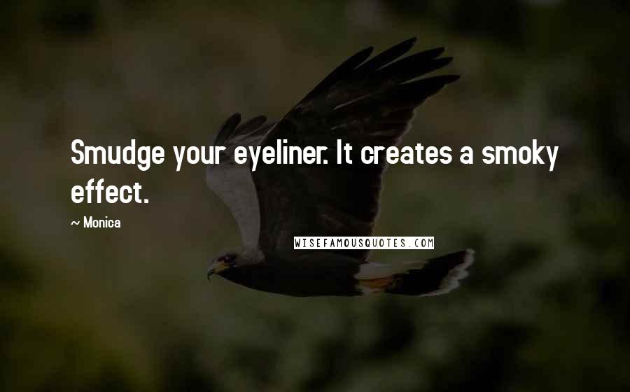 Monica Quotes: Smudge your eyeliner. It creates a smoky effect.