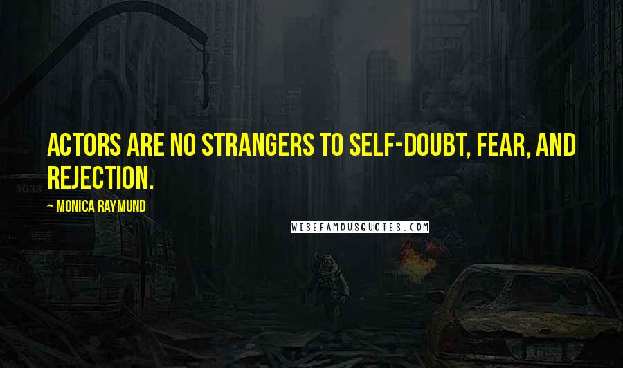 Monica Raymund Quotes: Actors are no strangers to self-doubt, fear, and rejection.