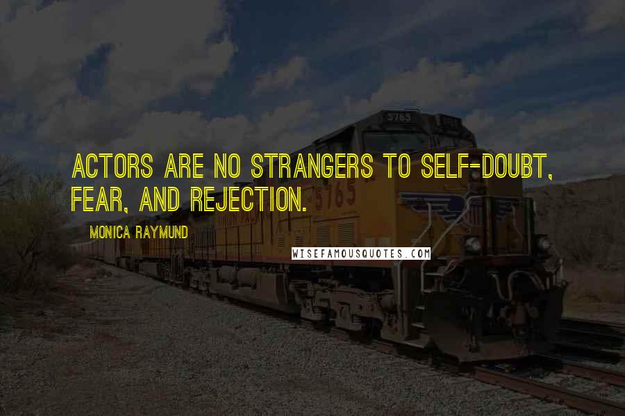 Monica Raymund Quotes: Actors are no strangers to self-doubt, fear, and rejection.