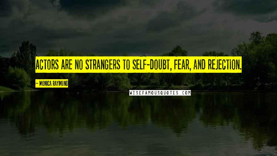 Monica Raymund Quotes: Actors are no strangers to self-doubt, fear, and rejection.