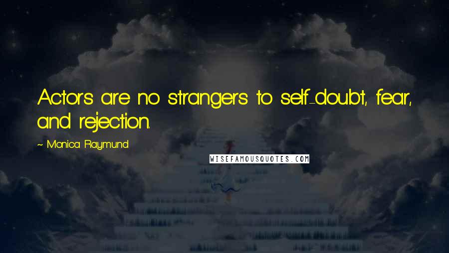 Monica Raymund Quotes: Actors are no strangers to self-doubt, fear, and rejection.