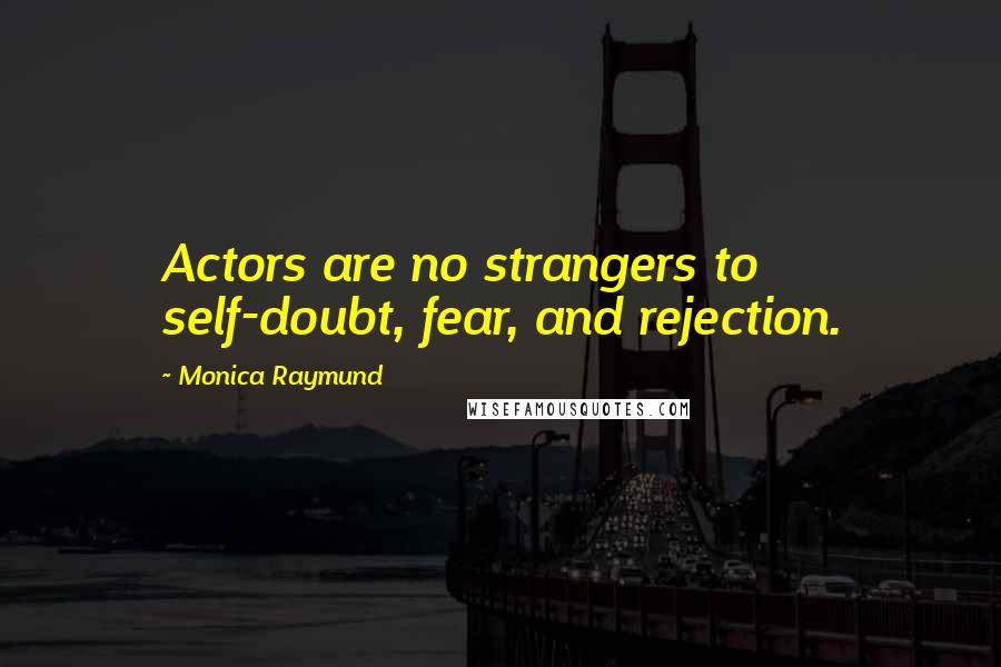 Monica Raymund Quotes: Actors are no strangers to self-doubt, fear, and rejection.