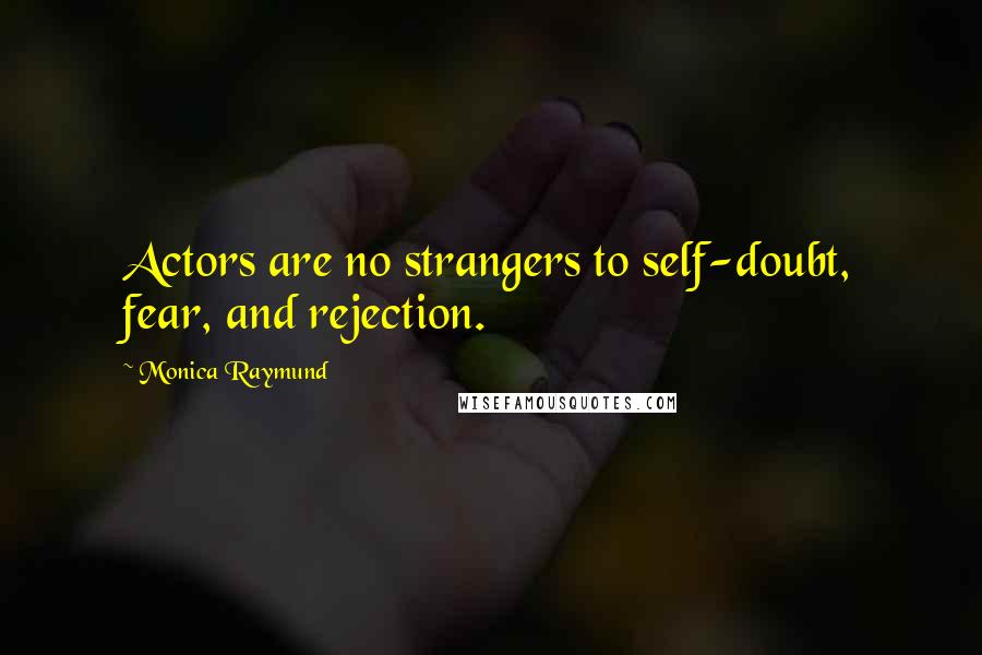 Monica Raymund Quotes: Actors are no strangers to self-doubt, fear, and rejection.