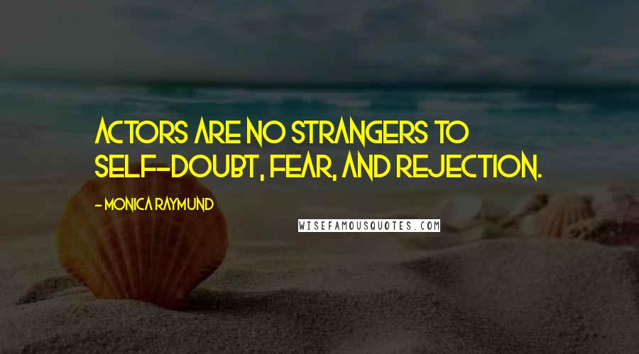 Monica Raymund Quotes: Actors are no strangers to self-doubt, fear, and rejection.