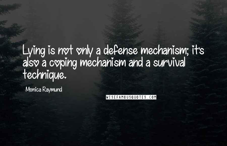 Monica Raymund Quotes: Lying is not only a defense mechanism; it's also a coping mechanism and a survival technique.