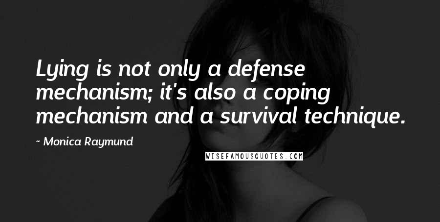 Monica Raymund Quotes: Lying is not only a defense mechanism; it's also a coping mechanism and a survival technique.