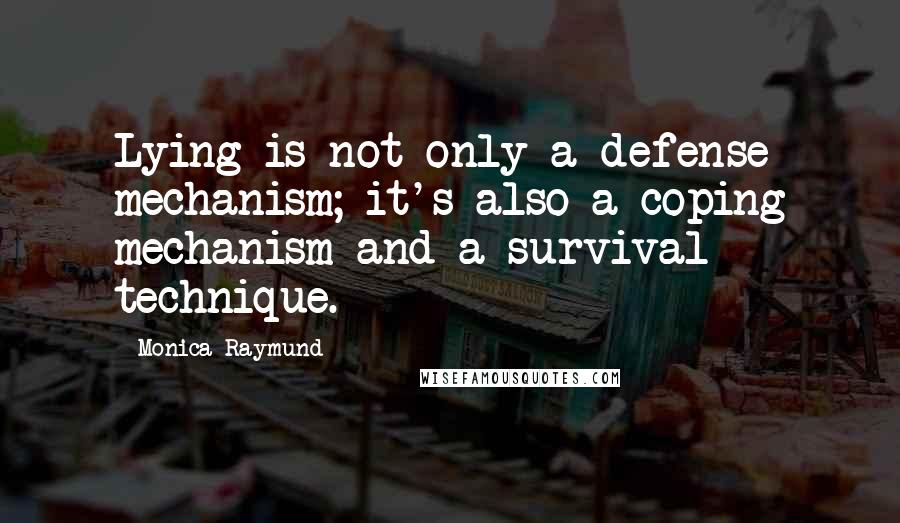 Monica Raymund Quotes: Lying is not only a defense mechanism; it's also a coping mechanism and a survival technique.