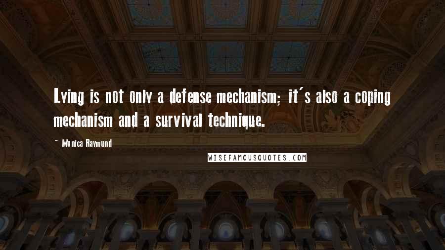 Monica Raymund Quotes: Lying is not only a defense mechanism; it's also a coping mechanism and a survival technique.