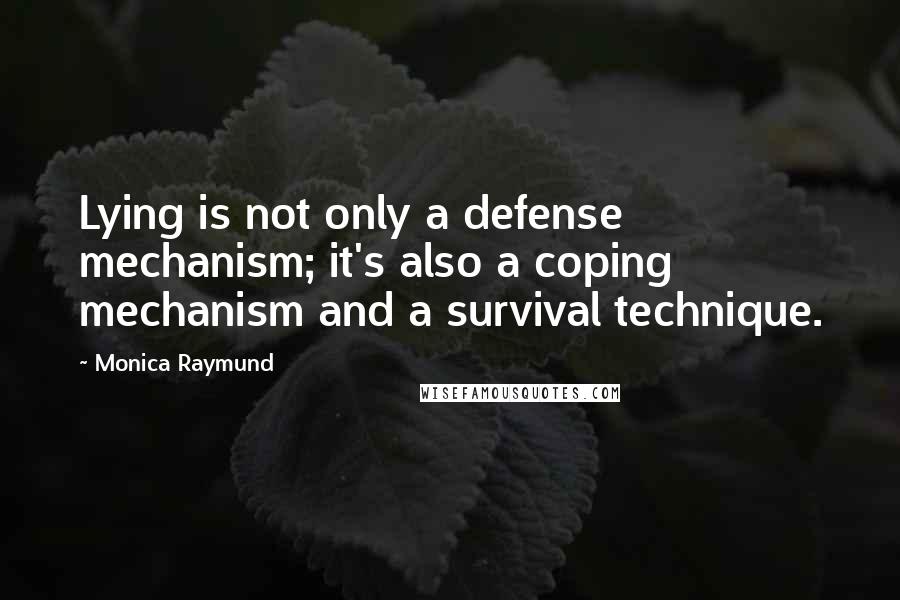 Monica Raymund Quotes: Lying is not only a defense mechanism; it's also a coping mechanism and a survival technique.