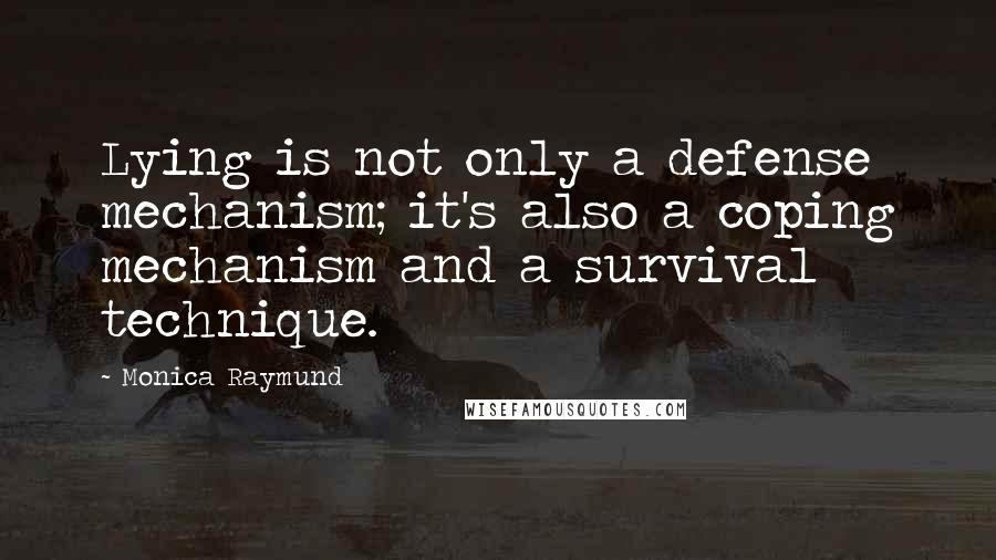 Monica Raymund Quotes: Lying is not only a defense mechanism; it's also a coping mechanism and a survival technique.