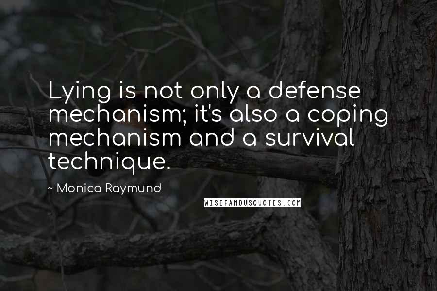 Monica Raymund Quotes: Lying is not only a defense mechanism; it's also a coping mechanism and a survival technique.