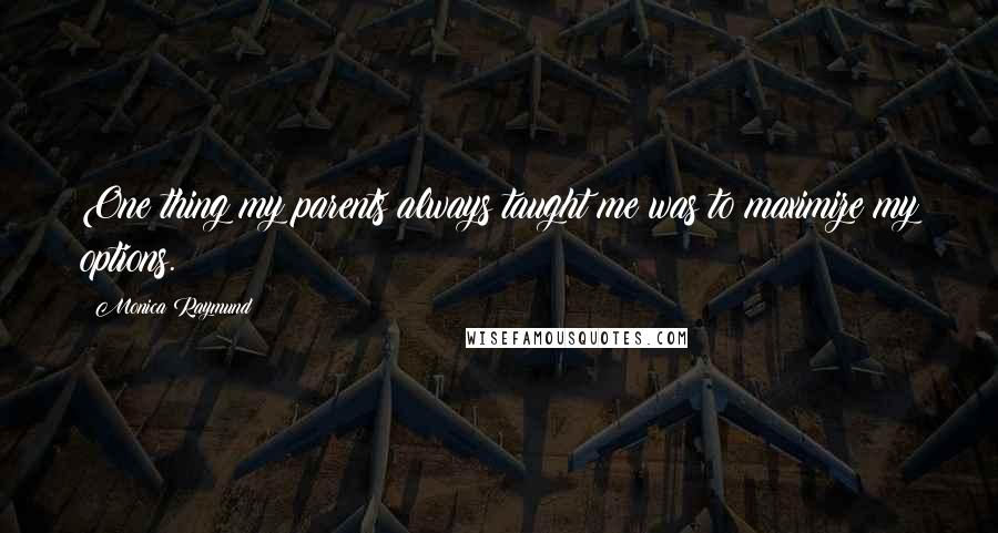 Monica Raymund Quotes: One thing my parents always taught me was to maximize my options.