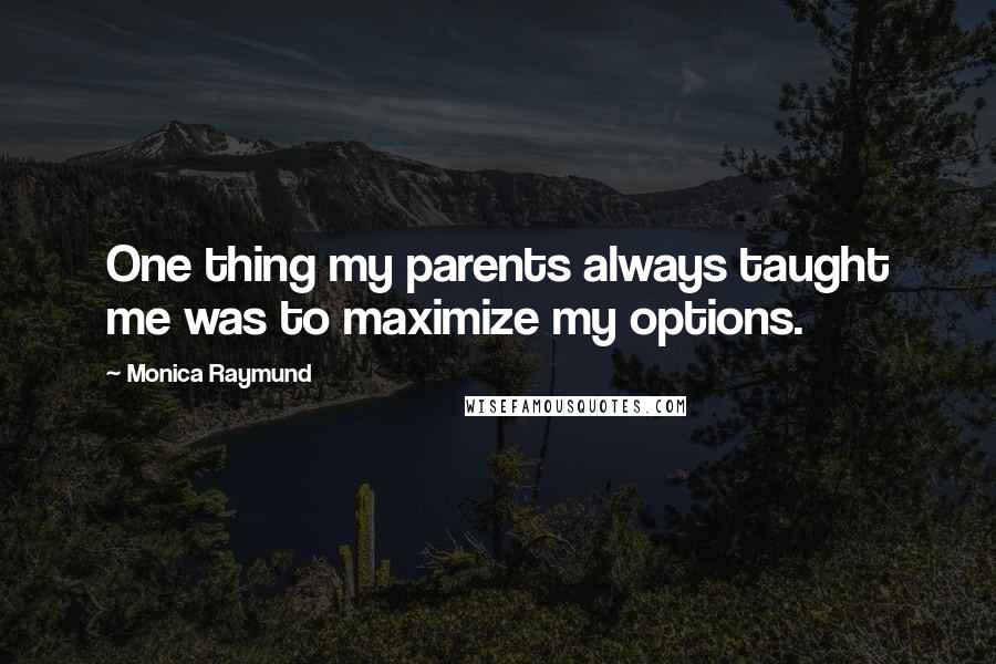 Monica Raymund Quotes: One thing my parents always taught me was to maximize my options.