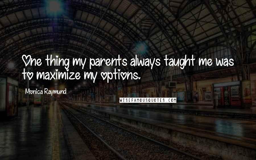 Monica Raymund Quotes: One thing my parents always taught me was to maximize my options.