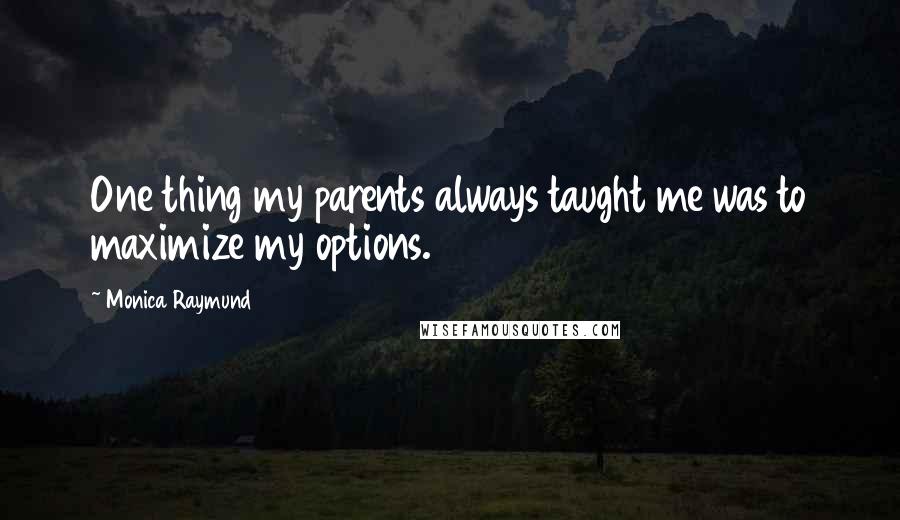 Monica Raymund Quotes: One thing my parents always taught me was to maximize my options.