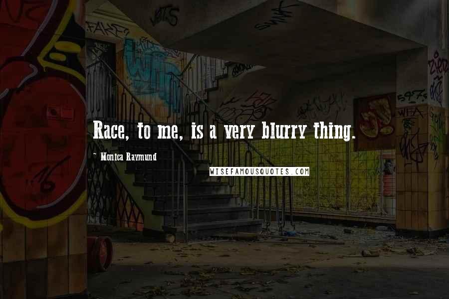 Monica Raymund Quotes: Race, to me, is a very blurry thing.