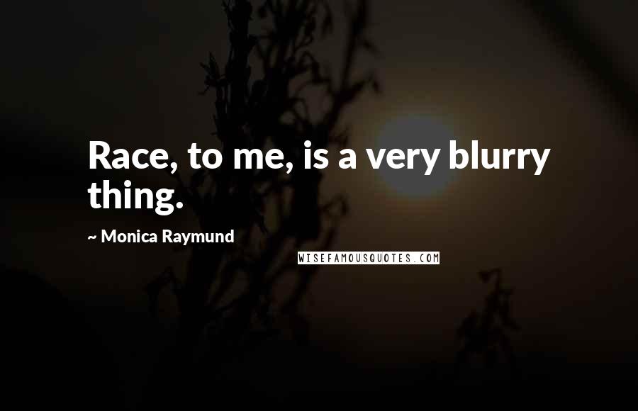 Monica Raymund Quotes: Race, to me, is a very blurry thing.