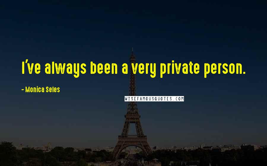 Monica Seles Quotes: I've always been a very private person.