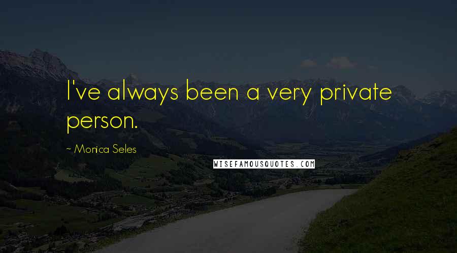 Monica Seles Quotes: I've always been a very private person.