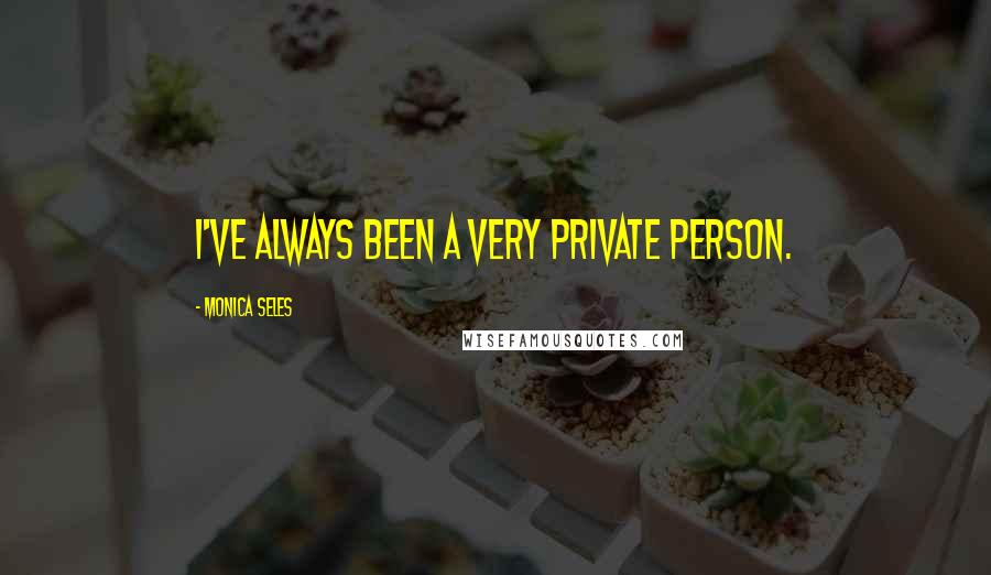Monica Seles Quotes: I've always been a very private person.