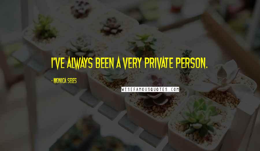 Monica Seles Quotes: I've always been a very private person.