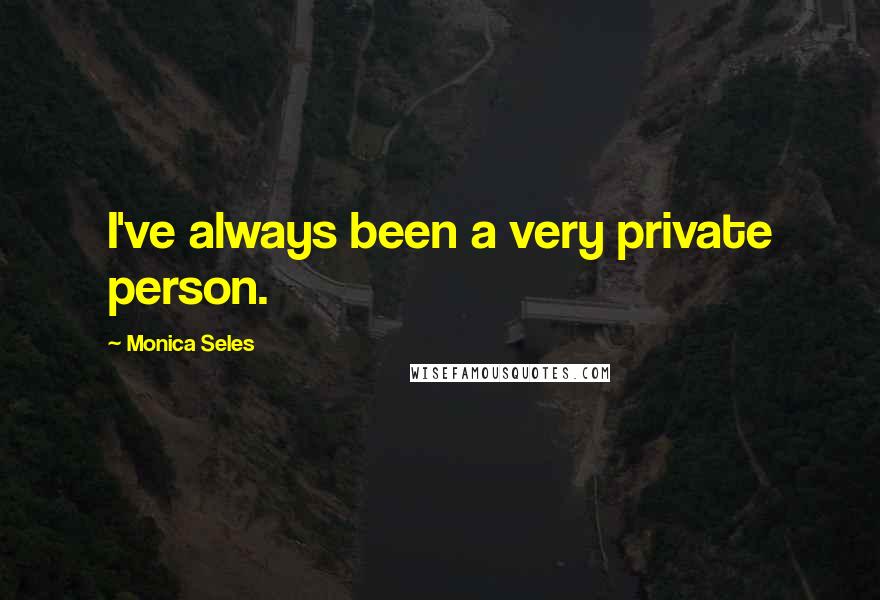 Monica Seles Quotes: I've always been a very private person.