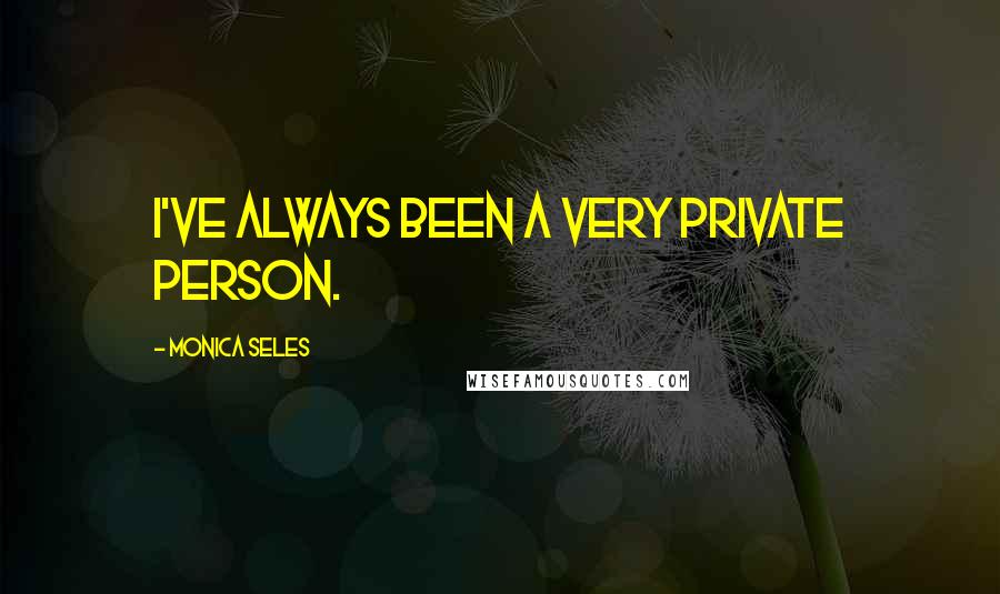 Monica Seles Quotes: I've always been a very private person.