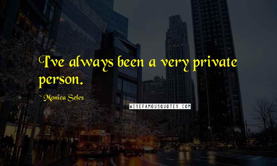 Monica Seles Quotes: I've always been a very private person.