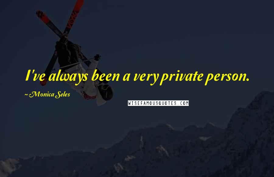 Monica Seles Quotes: I've always been a very private person.