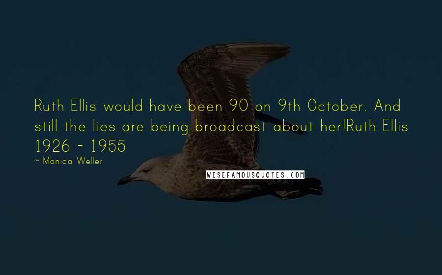 Monica Weller Quotes: Ruth Ellis would have been 90 on 9th October. And still the lies are being broadcast about her!Ruth Ellis 1926 - 1955