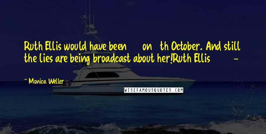 Monica Weller Quotes: Ruth Ellis would have been 90 on 9th October. And still the lies are being broadcast about her!Ruth Ellis 1926 - 1955