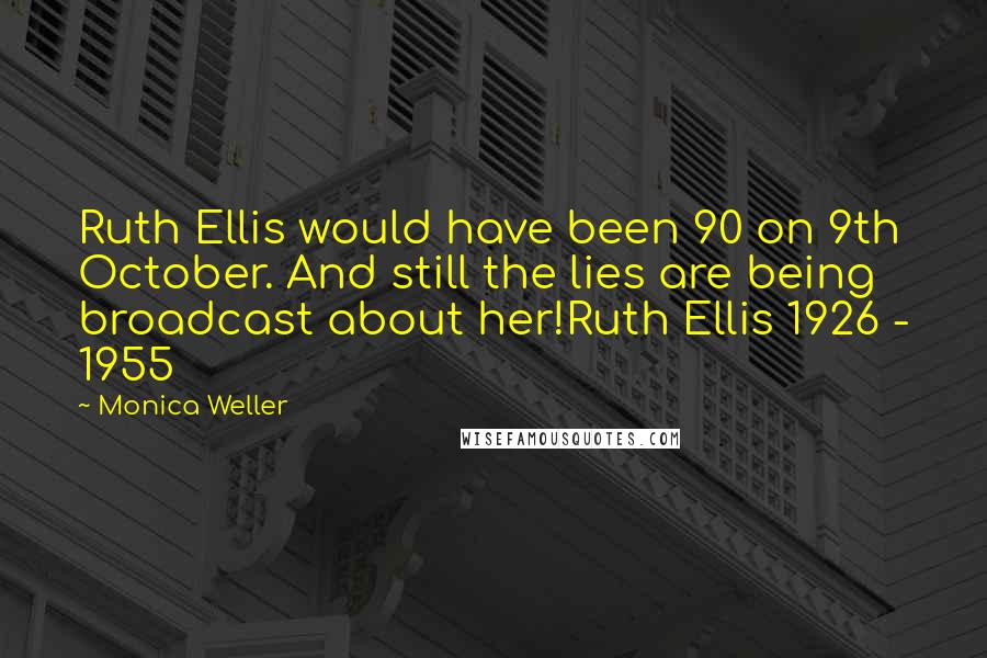 Monica Weller Quotes: Ruth Ellis would have been 90 on 9th October. And still the lies are being broadcast about her!Ruth Ellis 1926 - 1955