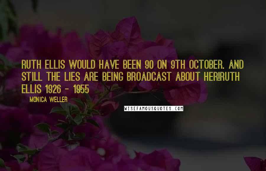 Monica Weller Quotes: Ruth Ellis would have been 90 on 9th October. And still the lies are being broadcast about her!Ruth Ellis 1926 - 1955