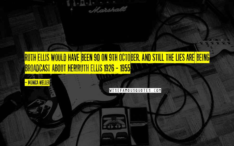 Monica Weller Quotes: Ruth Ellis would have been 90 on 9th October. And still the lies are being broadcast about her!Ruth Ellis 1926 - 1955