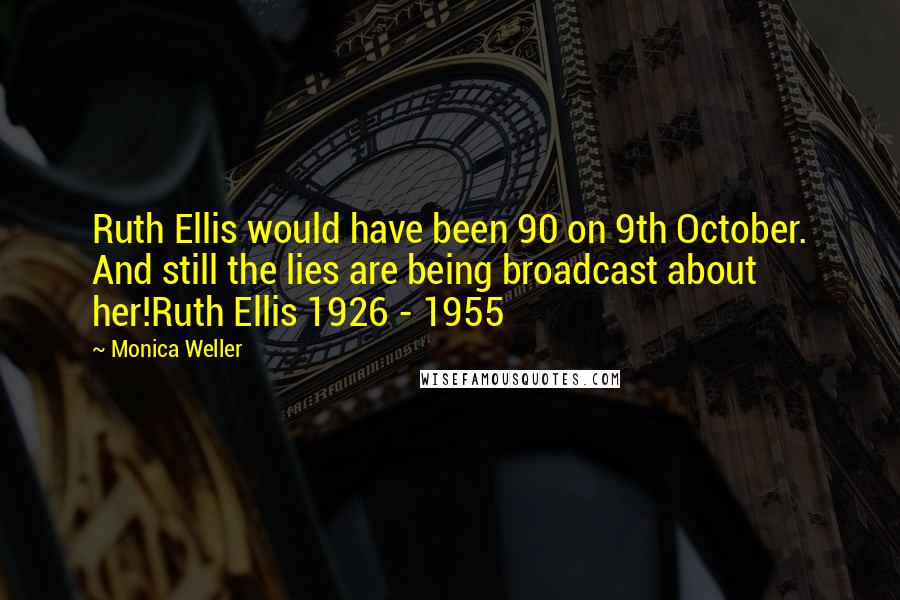 Monica Weller Quotes: Ruth Ellis would have been 90 on 9th October. And still the lies are being broadcast about her!Ruth Ellis 1926 - 1955