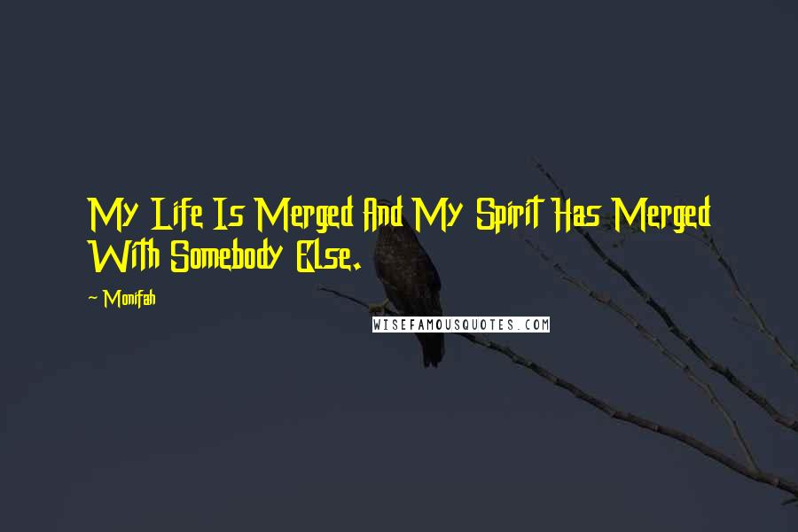 Monifah Quotes: My Life Is Merged And My Spirit Has Merged With Somebody Else.
