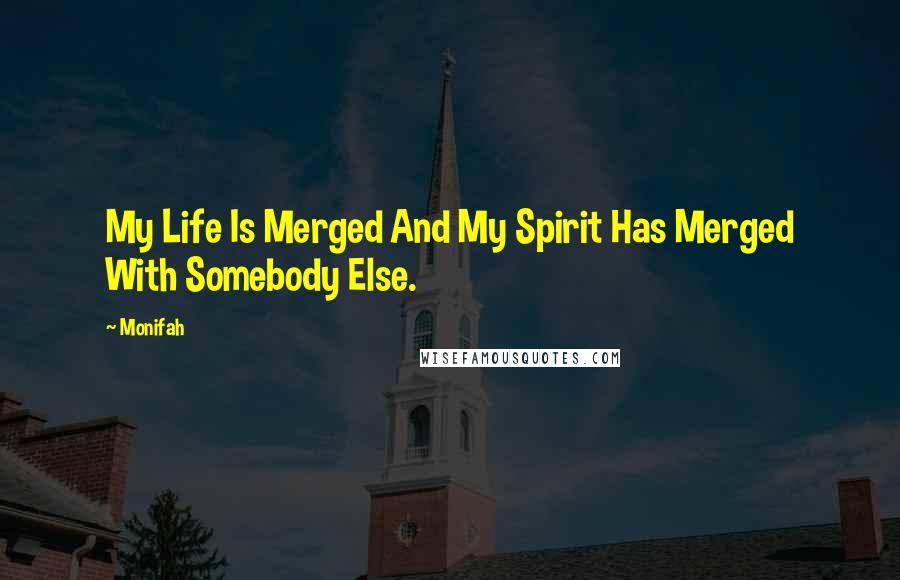Monifah Quotes: My Life Is Merged And My Spirit Has Merged With Somebody Else.
