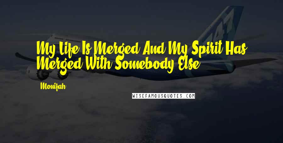 Monifah Quotes: My Life Is Merged And My Spirit Has Merged With Somebody Else.