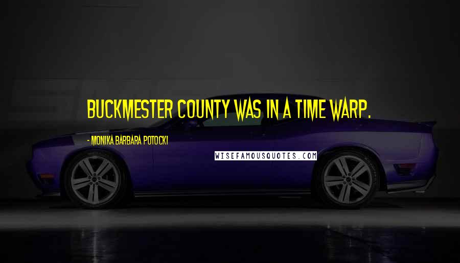 Monika Barbara Potocki Quotes: Buckmester County was in a time warp.