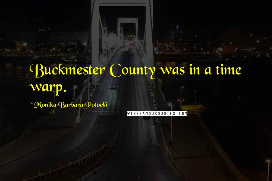 Monika Barbara Potocki Quotes: Buckmester County was in a time warp.