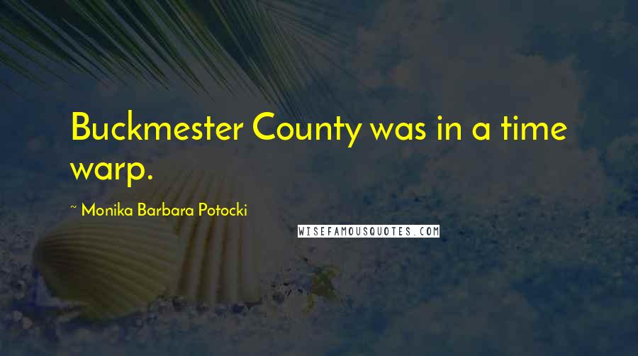 Monika Barbara Potocki Quotes: Buckmester County was in a time warp.