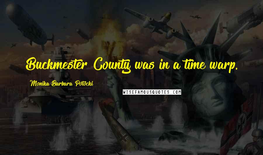 Monika Barbara Potocki Quotes: Buckmester County was in a time warp.