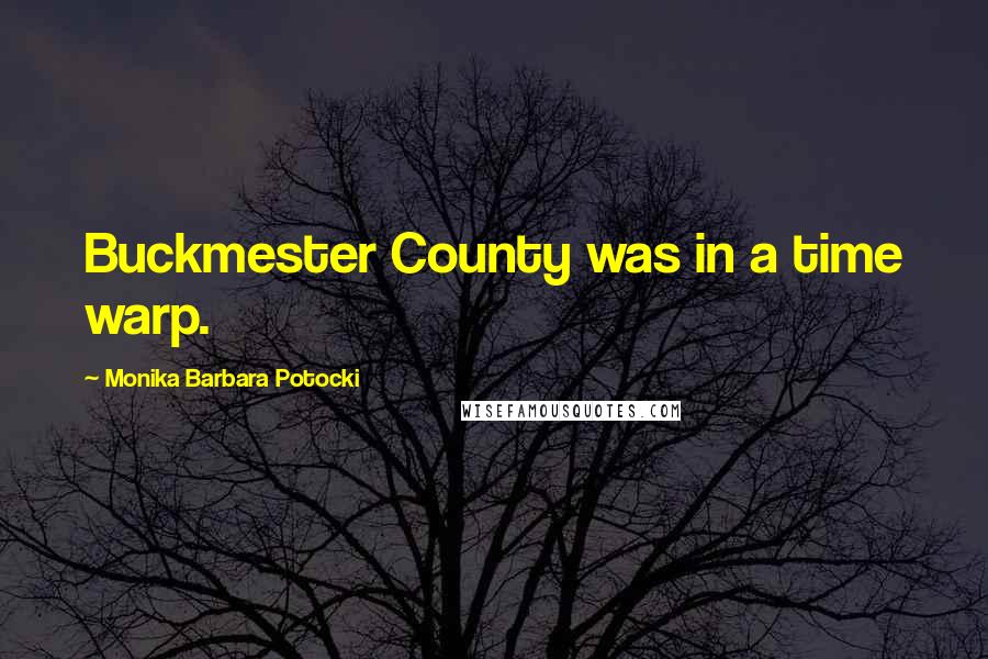 Monika Barbara Potocki Quotes: Buckmester County was in a time warp.