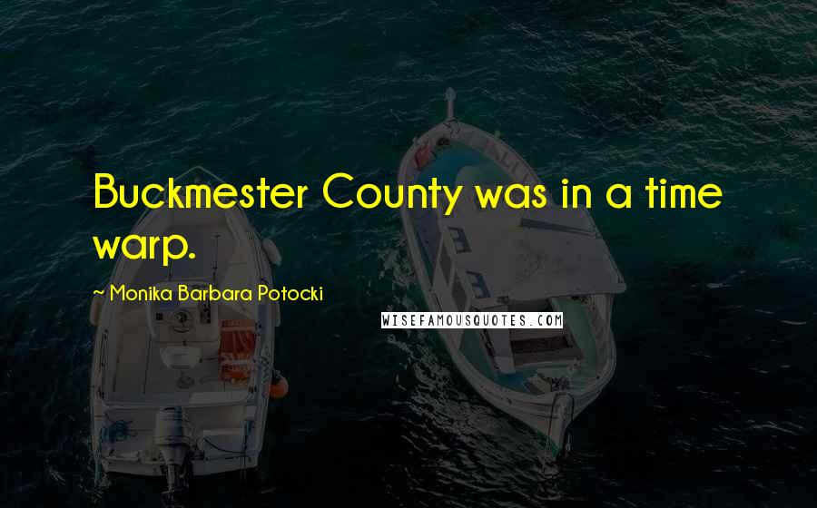 Monika Barbara Potocki Quotes: Buckmester County was in a time warp.