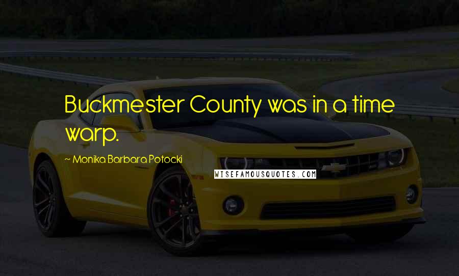 Monika Barbara Potocki Quotes: Buckmester County was in a time warp.